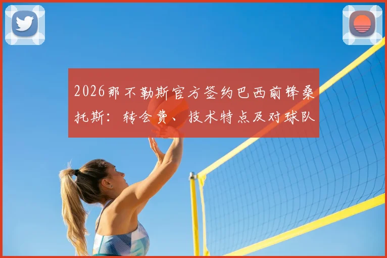 2026那不勒斯官方签约巴西前锋桑托斯：转会费、技术特点及对球队锋线影响深度解读