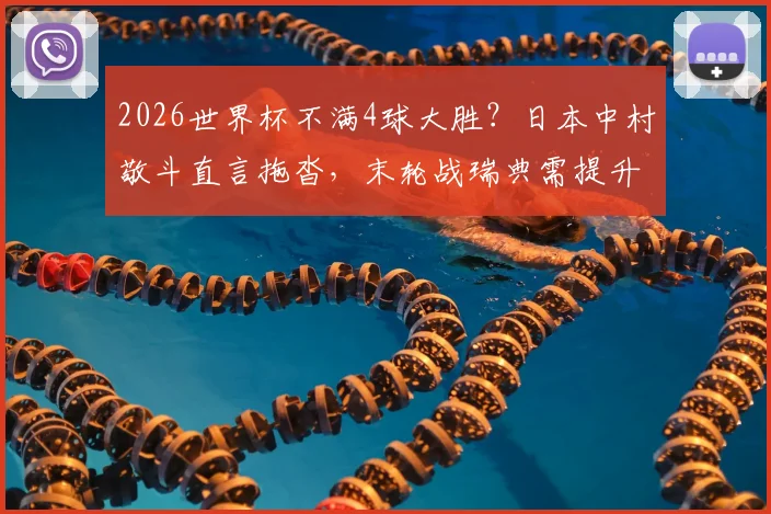 2026世界杯不满4球大胜？日本中村敬斗直言拖沓，末轮战瑞典需提升专注度